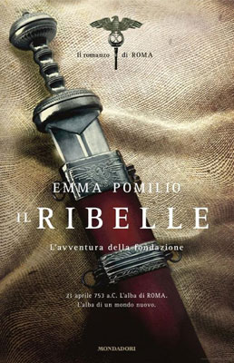 Copertina libro: IL Ribelle - Il Romanzo di Roma. Emma Pomilio | Mondadori